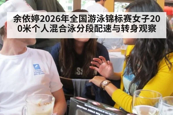 余依婷2026年全国游泳锦标赛女子200米个人混合泳分段配速与转身观察